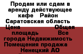 Продам или сдам в аренду действующее кафе › Район ­ Саратовская область › Цена ­ 14 500 000 › Общая площадь ­ 800 - Все города Недвижимость » Помещения продажа   . Ненецкий АО,Выучейский п.